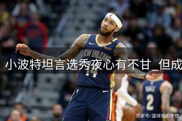 小波特坦言选秀夜心有不甘 但成2018届首个夺冠球员