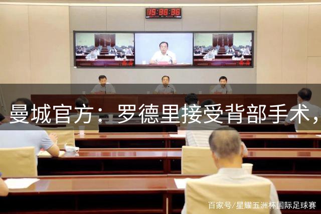 曼城官方：罗德里接受背部手术，进入短暂恢复期