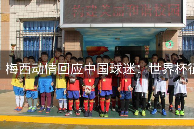 梅西动情回应中国球迷：世界杯征程因你们而闪耀