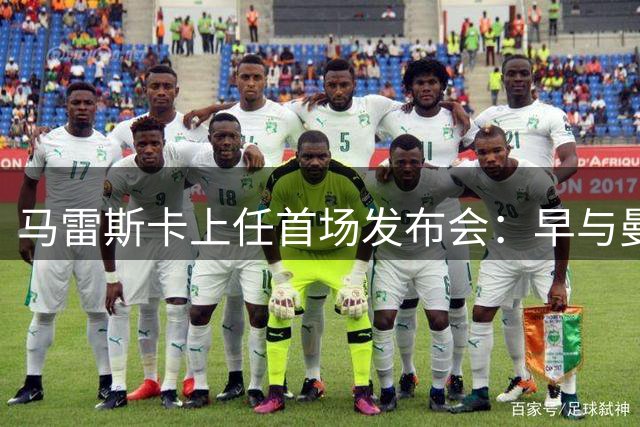 马雷斯卡上任首场发布会：早与曼城有联系,皇马求购罗德里引绕不开的瓜帅阴影